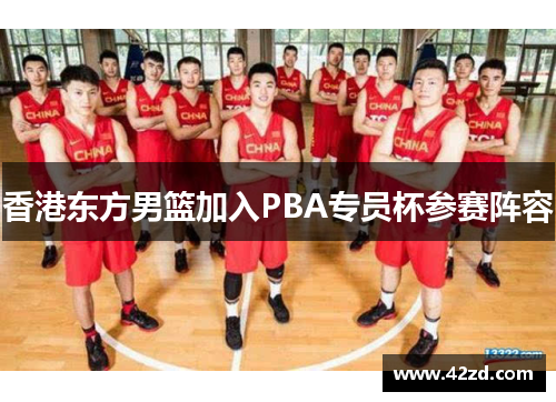香港东方男篮加入PBA专员杯参赛阵容 香港东方男篮加入PBA专员杯参赛阵容